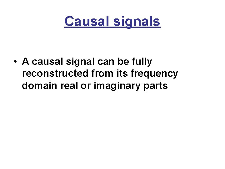 Causal signals • A causal signal can be fully reconstructed from its frequency domain
