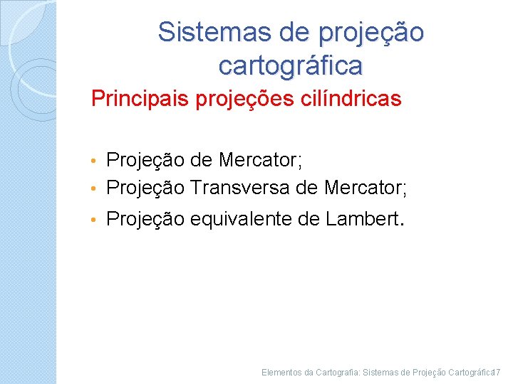 Sistemas de projeção cartográfica Principais projeções cilíndricas Projeção de Mercator; • Projeção Transversa de