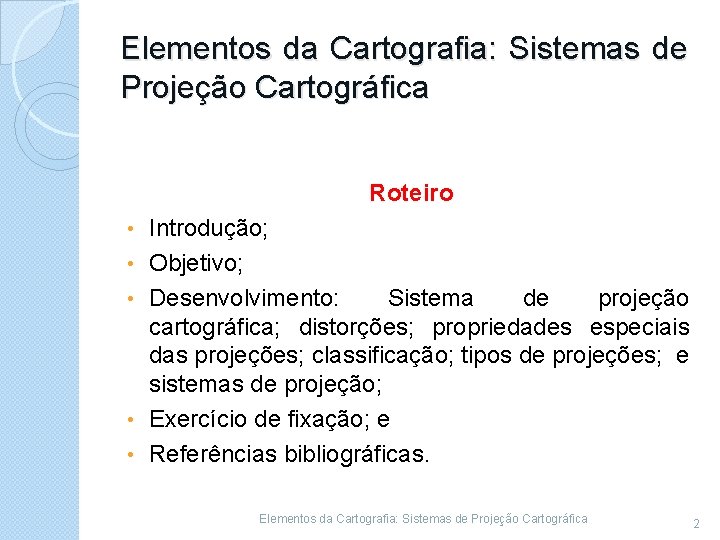 Elementos da Cartografia: Sistemas de Projeção Cartográfica Roteiro • • • Introdução; Objetivo; Desenvolvimento: