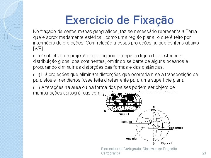 Exercício de Fixação No traçado de certos mapas geográficos, faz-se necessário representa a Terra