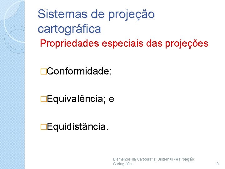 Sistemas de projeção cartográfica Propriedades especiais das projeções �Conformidade; �Equivalência; e �Equidistância. Elementos da