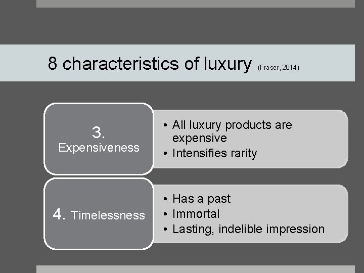 8 characteristics of luxury 3. Expensiveness 4. Timelessness (Fraser, 2014) • All luxury products 8 characteristics of luxury 3. Expensiveness 4. Timelessness (Fraser, 2014) • All luxury products