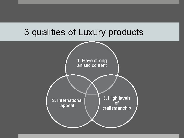 3 qualities of Luxury products 1. Have strong artistic content 2. International appeal 3.
