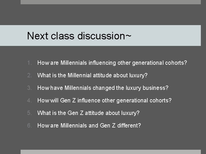 Next class discussion~ 1. How are Millennials influencing other generational cohorts? 2. What is