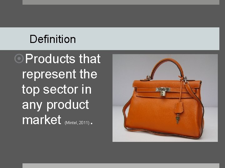 Definition Products that represent the top sector in any product market. (Mintel, 2011) 