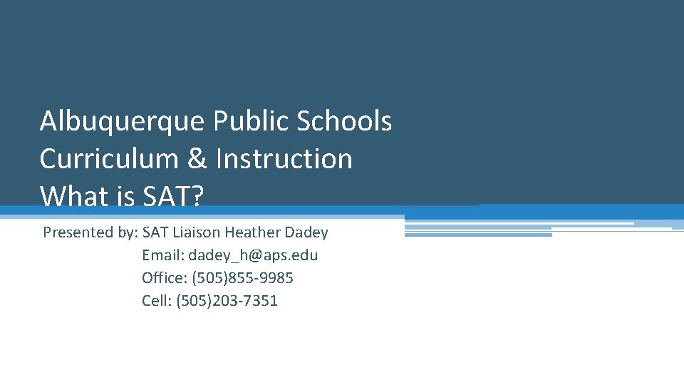 Albuquerque Public Schools Curriculum & Instruction What is SAT? Presented by: SAT Liaison Heather