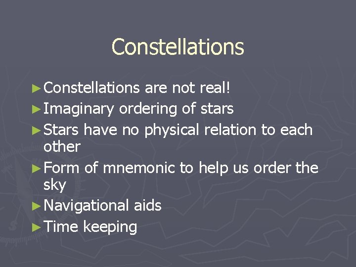 Constellations ► Constellations are not real! ► Imaginary ordering of stars ► Stars have