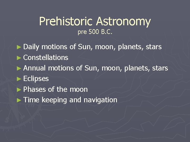 Prehistoric Astronomy pre 500 B. C. ► Daily motions of Sun, moon, planets, stars