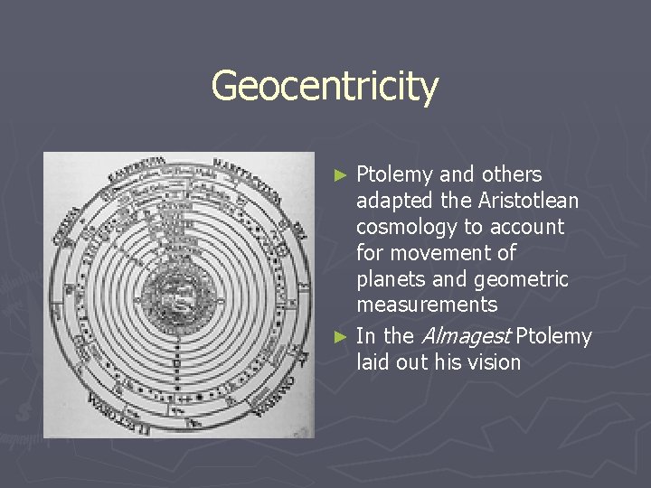 Geocentricity Ptolemy and others adapted the Aristotlean cosmology to account for movement of planets