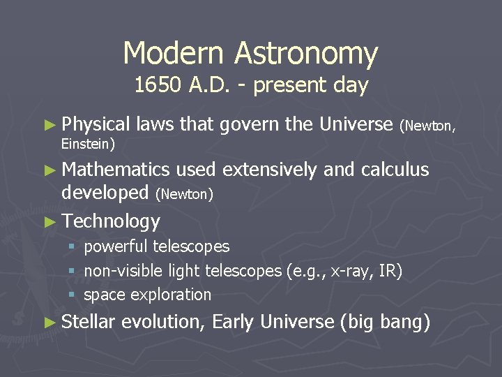 Modern Astronomy 1650 A. D. - present day ► Physical Einstein) laws that govern