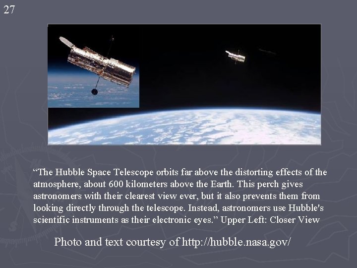 27 “The Hubble Space Telescope orbits far above the distorting effects of the atmosphere,