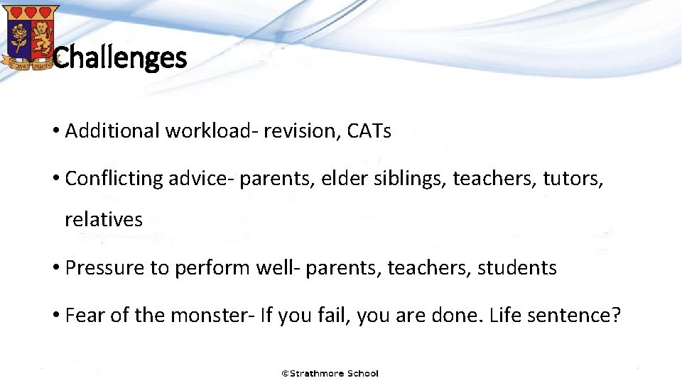 Challenges • Additional workload- revision, CATs • Conflicting advice- parents, elder siblings, teachers, tutors, Challenges • Additional workload- revision, CATs • Conflicting advice- parents, elder siblings, teachers, tutors,