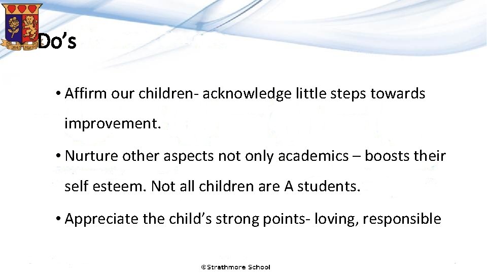 Do’s • Affirm our children- acknowledge little steps towards improvement. • Nurture other aspects Do’s • Affirm our children- acknowledge little steps towards improvement. • Nurture other aspects