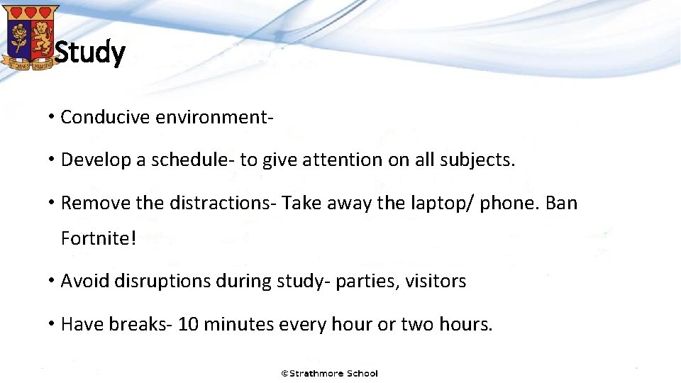 Study • Conducive environment • Develop a schedule- to give attention on all subjects. Study • Conducive environment • Develop a schedule- to give attention on all subjects.