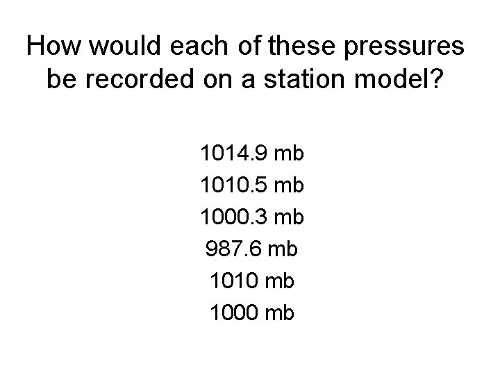 How would each of these pressures be recorded on a station model? 1014. 9