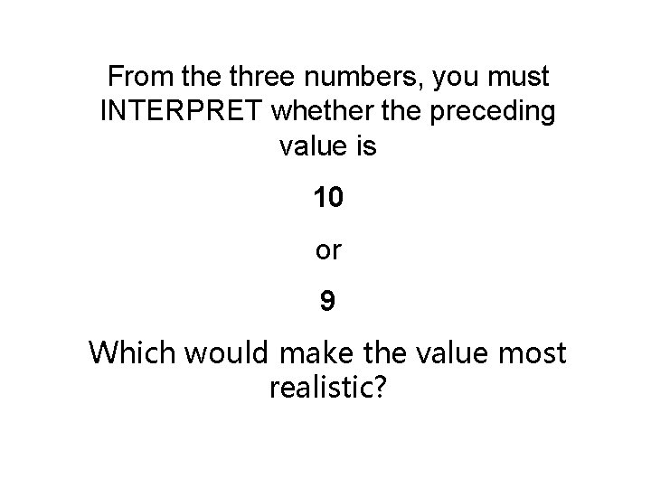 From the three numbers, you must INTERPRET whether the preceding value is 10 or