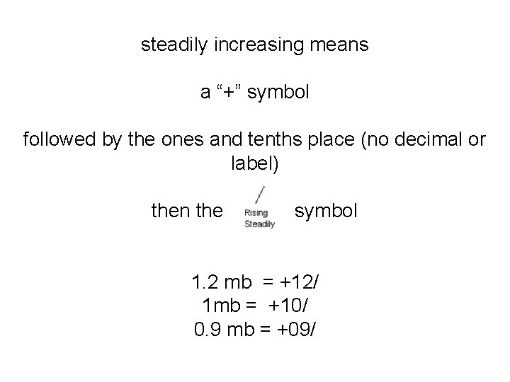 steadily increasing means a “+” symbol followed by the ones and tenths place (no