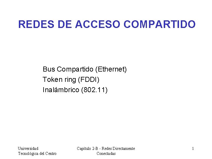 REDES DE ACCESO COMPARTIDO Bus Compartido (Ethernet) Token ring (FDDI) Inalámbrico (802. 11) Universidad