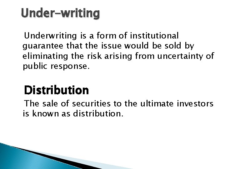 Under-writing Underwriting is a form of institutional guarantee that the issue would be sold
