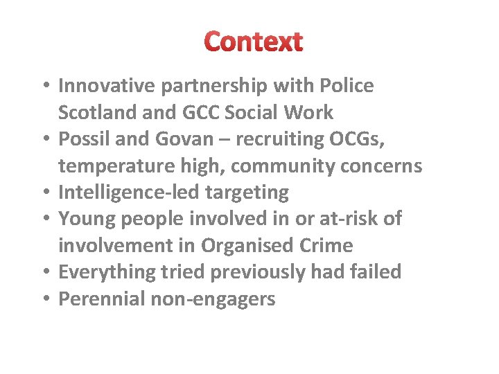Context • Innovative partnership with Police Scotland GCC Social Work • Possil and Govan