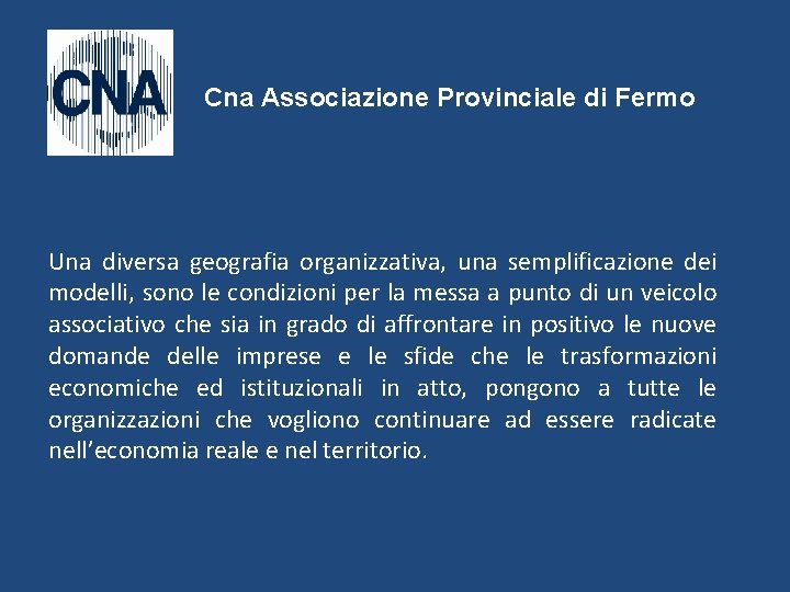 Cna Associazione Provinciale di Fermo Una diversa geografia organizzativa, una semplificazione dei modelli, sono