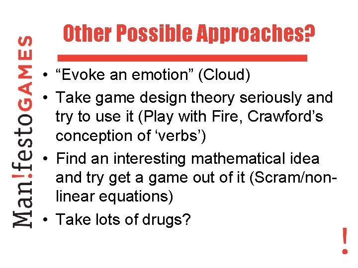 Other Possible Approaches? • “Evoke an emotion” (Cloud) • Take game design theory seriously