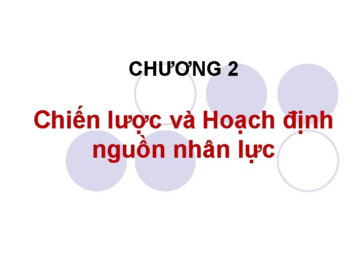 CHƯƠNG 2 Chiến lược và Hoạch định nguồn nhân lực 