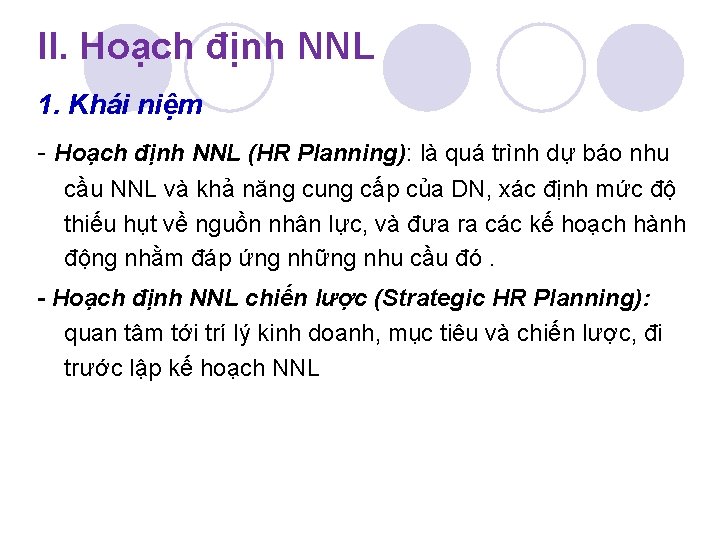 II. Hoạch định NNL 1. Khái niệm - Hoạch định NNL (HR Planning): là