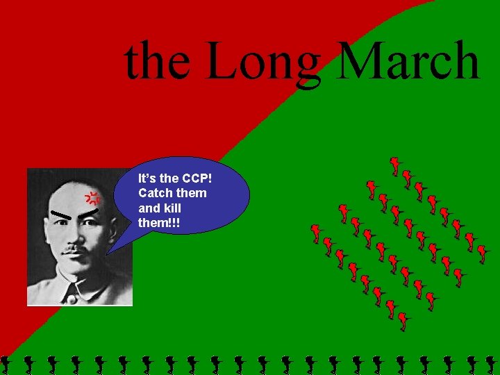the Long March It’s the CCP! Catch them and kill them!!! 