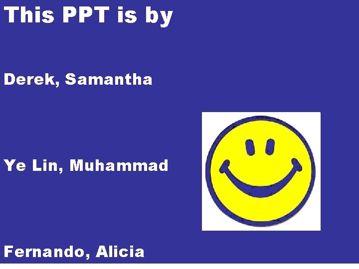 This PPT is by Derek, Samantha Ye Lin, Muhammad Fernando, Alicia 