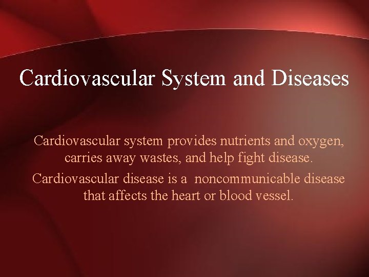 Cardiovascular System and Diseases Cardiovascular system provides nutrients and oxygen, carries away wastes, and