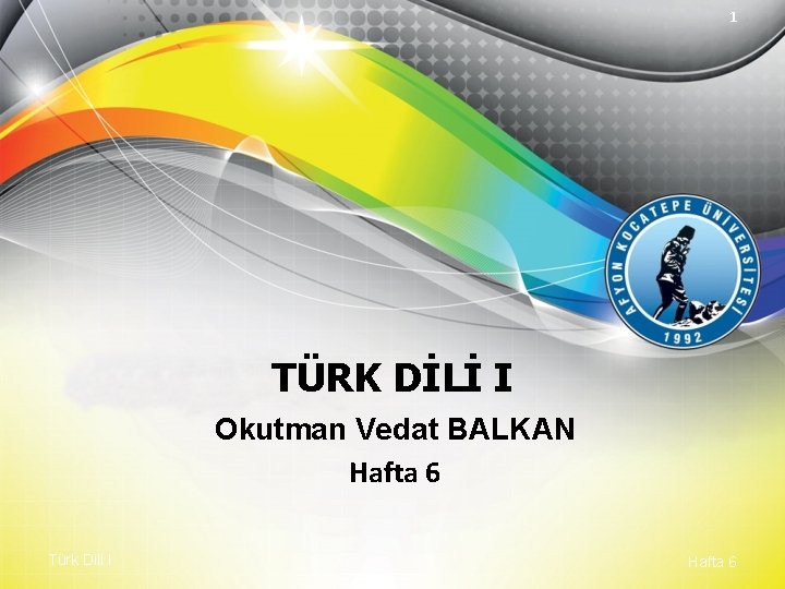 1 TÜRK DİLİ I Okutman Vedat BALKAN Hafta 6 Türk Dili I Hafta 6