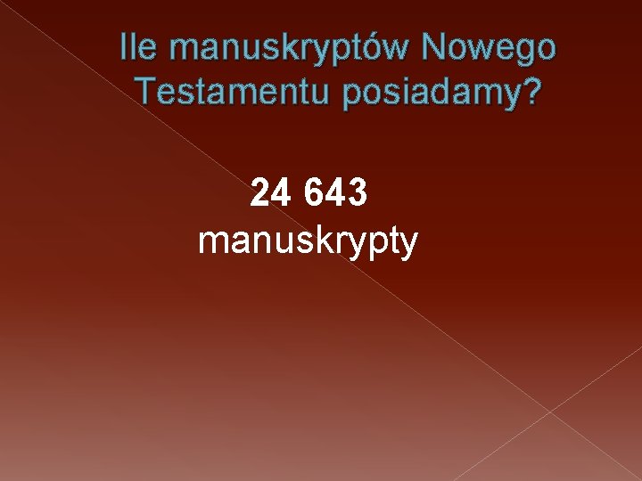 Ile manuskryptów Nowego Testamentu posiadamy? 24 643 manuskrypty 