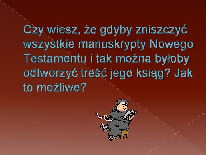 Czy wiesz, że gdyby zniszczyć wszystkie manuskrypty Nowego Testamentu i tak można byłoby odtworzyć