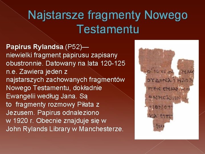 Najstarsze fragmenty Nowego Testamentu Papirus Rylandsa (P 52)— niewielki fragment papirusu zapisany obustronnie. Datowany