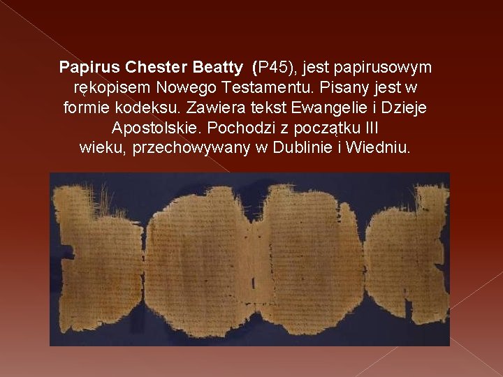 Papirus Chester Beatty (P 45), jest papirusowym rękopisem Nowego Testamentu. Pisany jest w formie