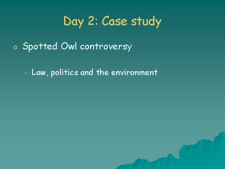 Day 2: Case study o Spotted Owl controversy • Law, politics and the environment