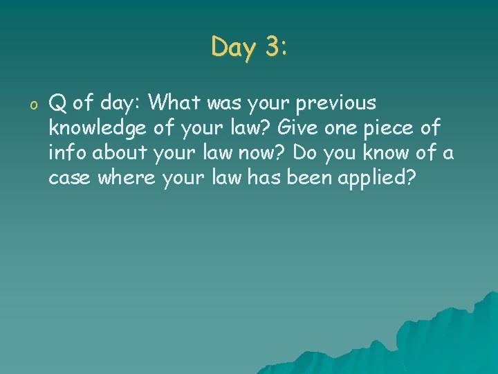 Day 3: o Q of day: What was your previous knowledge of your law?