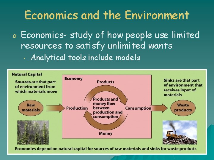 Economics and the Environment o Economics- study of how people use limited resources to