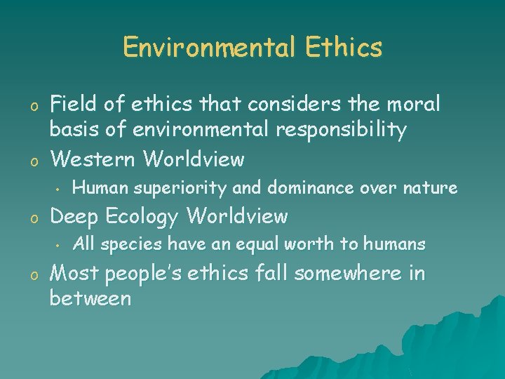 Environmental Ethics o o Field of ethics that considers the moral basis of environmental