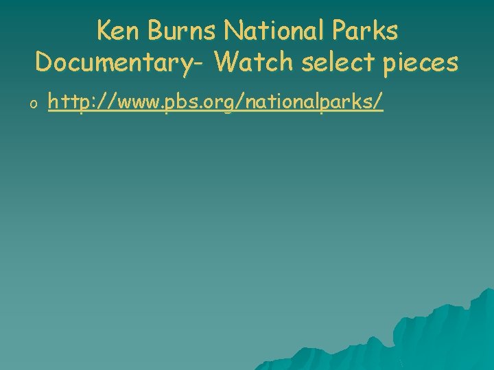 Ken Burns National Parks Documentary- Watch select pieces o http: //www. pbs. org/nationalparks/ 