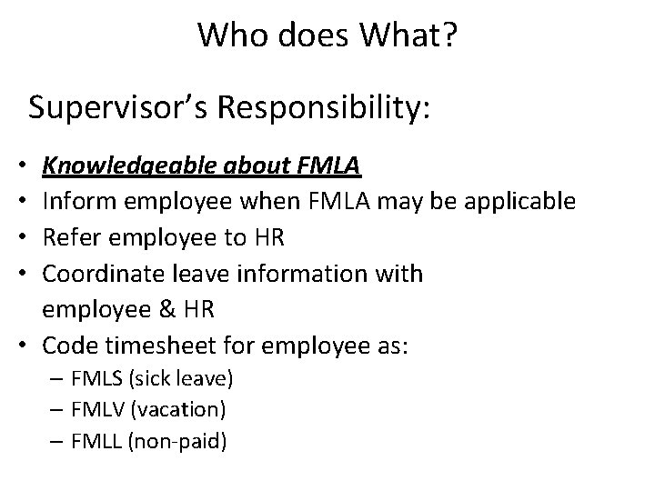 Who does What? Supervisor’s Responsibility: Knowledgeable about FMLA Inform employee when FMLA may be