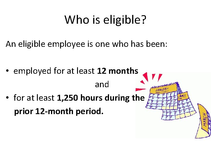 Who is eligible? An eligible employee is one who has been: • employed for