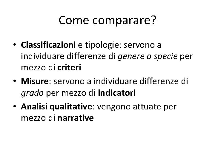 Come comparare? • Classificazioni e tipologie: servono a individuare differenze di genere o specie