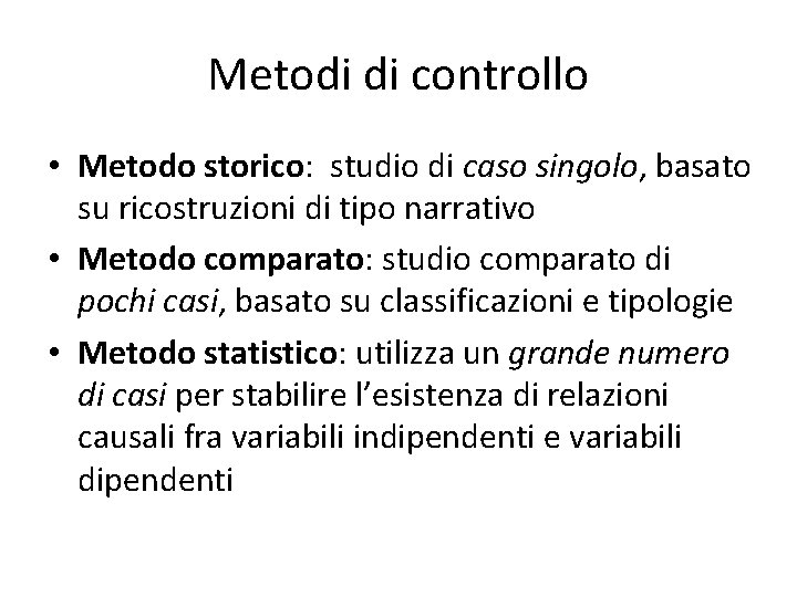 Metodi di controllo • Metodo storico: studio di caso singolo, basato su ricostruzioni di