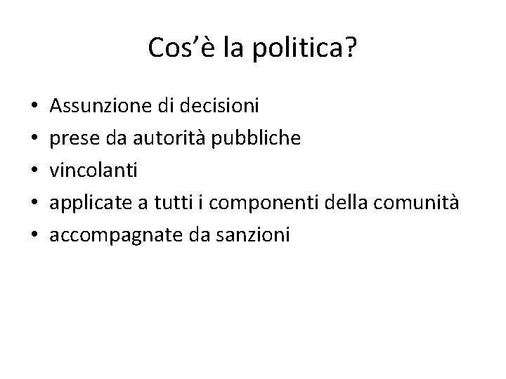 Cos’è la politica? • • • Assunzione di decisioni prese da autorità pubbliche vincolanti