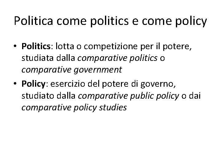 Politica come politics e come policy • Politics: lotta o competizione per il potere,