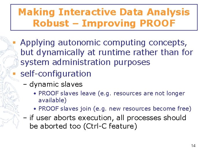 Making Interactive Data Analysis Robust – Improving PROOF § Applying autonomic computing concepts, but