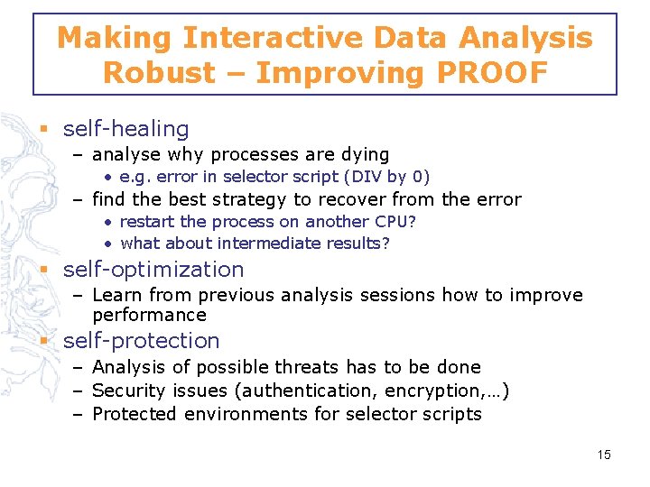 Making Interactive Data Analysis Robust – Improving PROOF § self-healing – analyse why processes