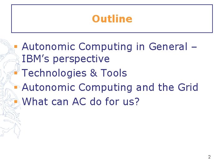 Outline § Autonomic Computing in General – IBM’s perspective § Technologies & Tools §